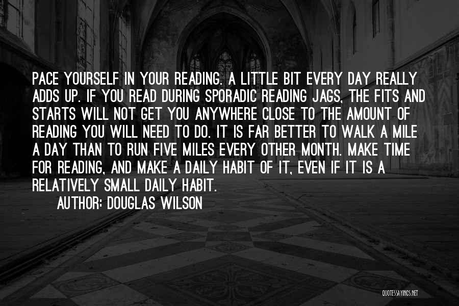 Douglas Wilson Quotes: Pace Yourself In Your Reading. A Little Bit Every Day Really Adds Up. If You Read During Sporadic Reading Jags,