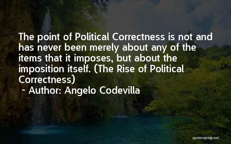 Angelo Codevilla Quotes: The Point Of Political Correctness Is Not And Has Never Been Merely About Any Of The Items That It Imposes,