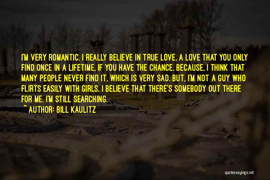 Bill Kaulitz Quotes: I'm Very Romantic. I Really Believe In True Love, A Love That You Only Find Once In A Lifetime, If