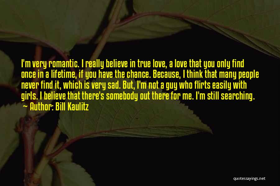 Bill Kaulitz Quotes: I'm Very Romantic. I Really Believe In True Love, A Love That You Only Find Once In A Lifetime, If