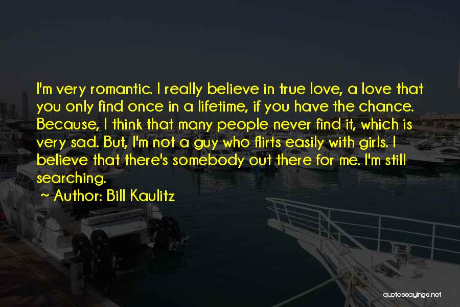 Bill Kaulitz Quotes: I'm Very Romantic. I Really Believe In True Love, A Love That You Only Find Once In A Lifetime, If