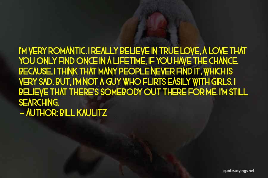 Bill Kaulitz Quotes: I'm Very Romantic. I Really Believe In True Love, A Love That You Only Find Once In A Lifetime, If