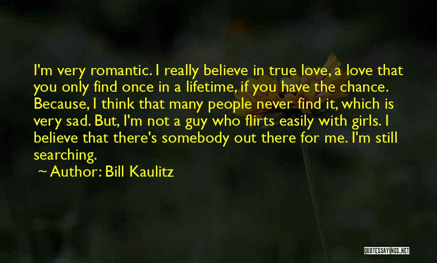 Bill Kaulitz Quotes: I'm Very Romantic. I Really Believe In True Love, A Love That You Only Find Once In A Lifetime, If