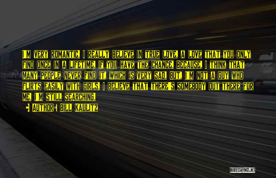 Bill Kaulitz Quotes: I'm Very Romantic. I Really Believe In True Love, A Love That You Only Find Once In A Lifetime, If