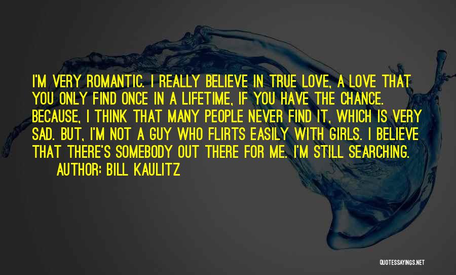 Bill Kaulitz Quotes: I'm Very Romantic. I Really Believe In True Love, A Love That You Only Find Once In A Lifetime, If