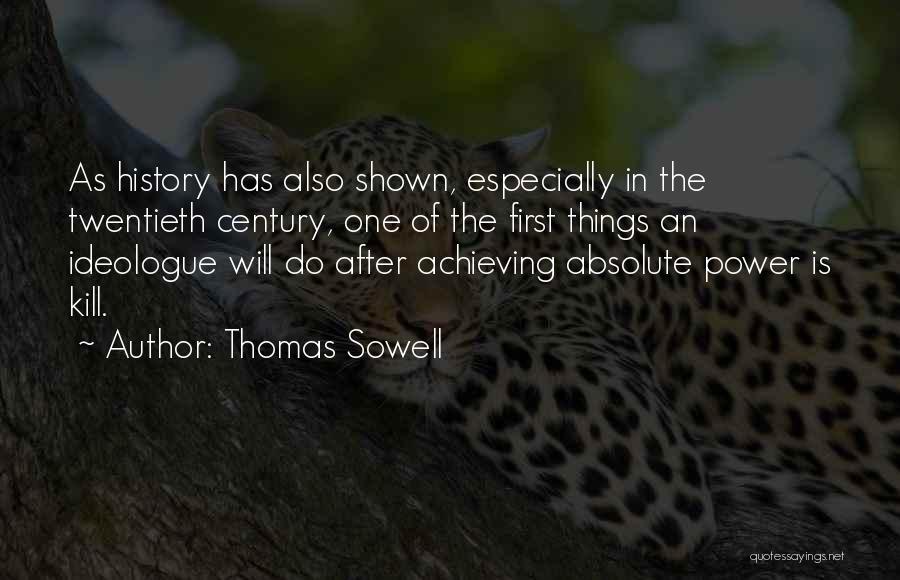 Thomas Sowell Quotes: As History Has Also Shown, Especially In The Twentieth Century, One Of The First Things An Ideologue Will Do After