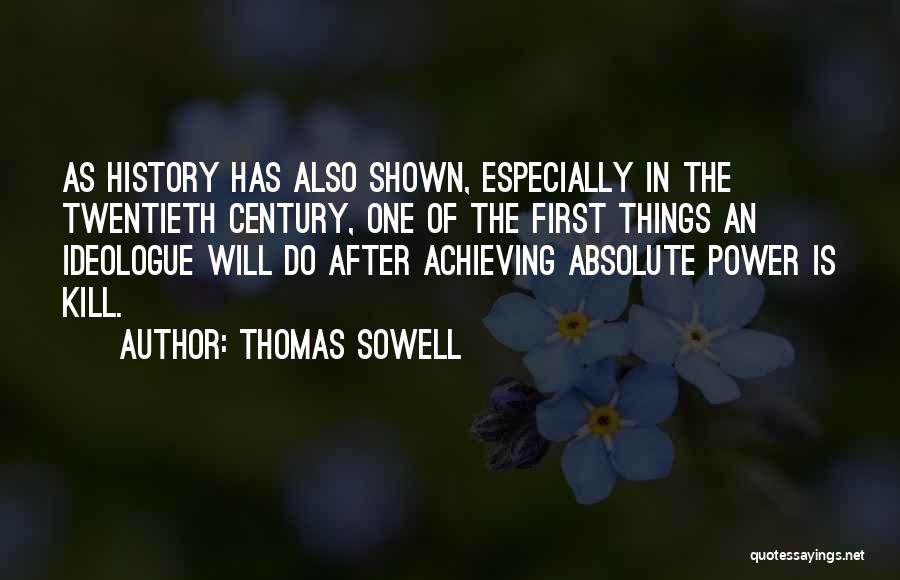 Thomas Sowell Quotes: As History Has Also Shown, Especially In The Twentieth Century, One Of The First Things An Ideologue Will Do After