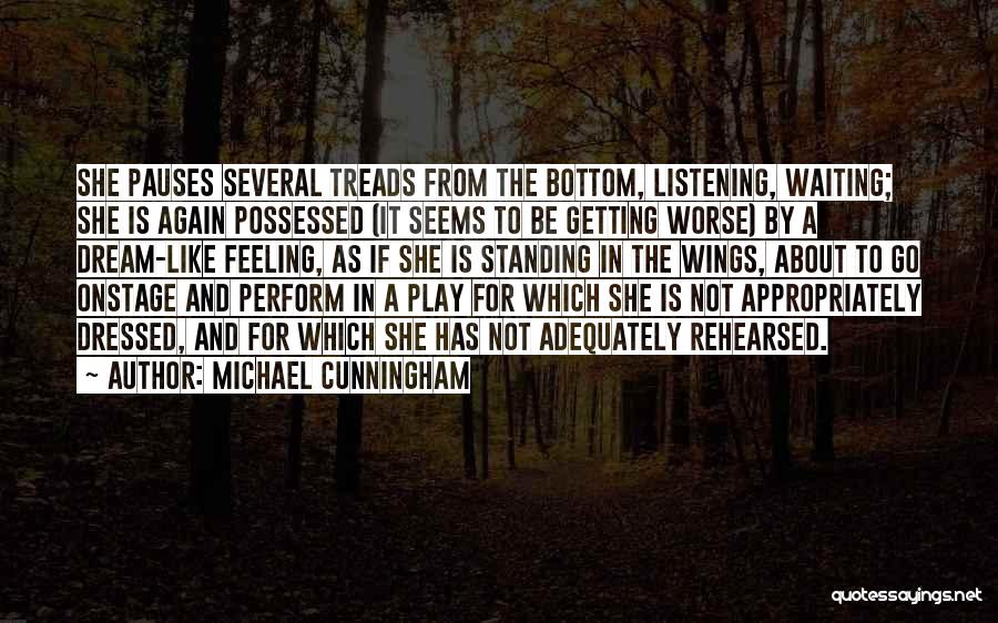 Michael Cunningham Quotes: She Pauses Several Treads From The Bottom, Listening, Waiting; She Is Again Possessed (it Seems To Be Getting Worse) By