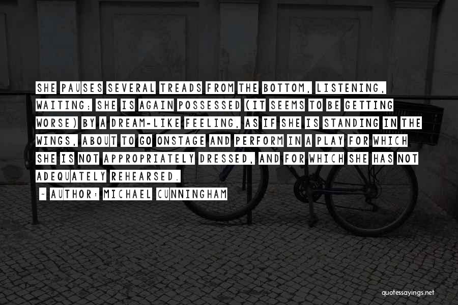 Michael Cunningham Quotes: She Pauses Several Treads From The Bottom, Listening, Waiting; She Is Again Possessed (it Seems To Be Getting Worse) By