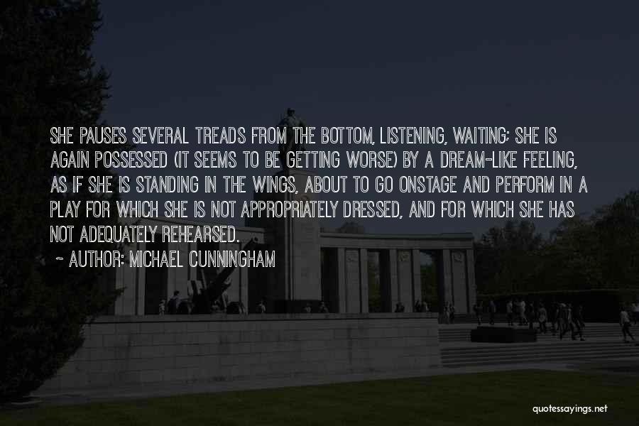 Michael Cunningham Quotes: She Pauses Several Treads From The Bottom, Listening, Waiting; She Is Again Possessed (it Seems To Be Getting Worse) By