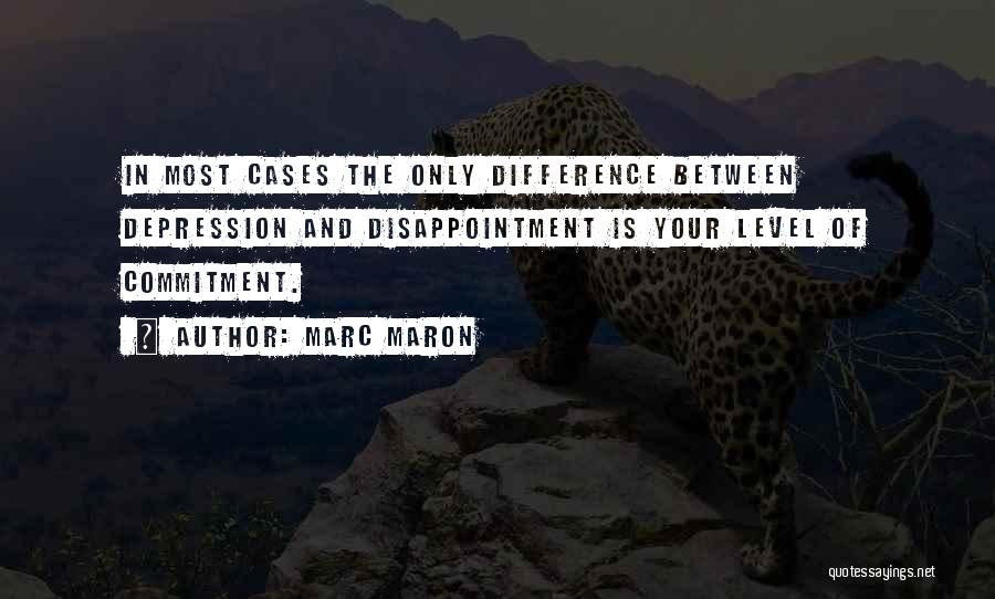 Marc Maron Quotes: In Most Cases The Only Difference Between Depression And Disappointment Is Your Level Of Commitment.