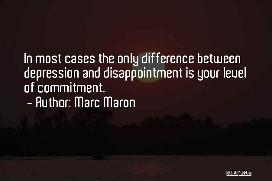 Marc Maron Quotes: In Most Cases The Only Difference Between Depression And Disappointment Is Your Level Of Commitment.