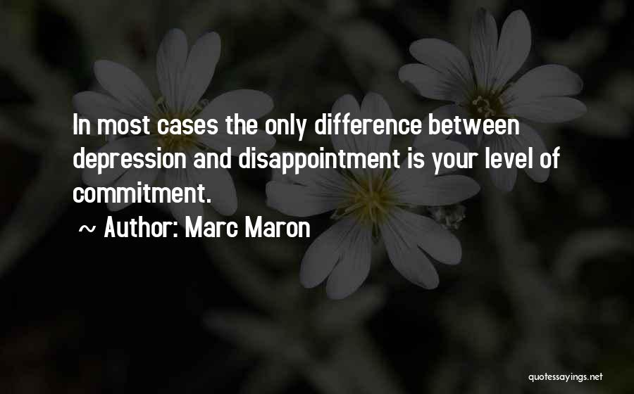 Marc Maron Quotes: In Most Cases The Only Difference Between Depression And Disappointment Is Your Level Of Commitment.