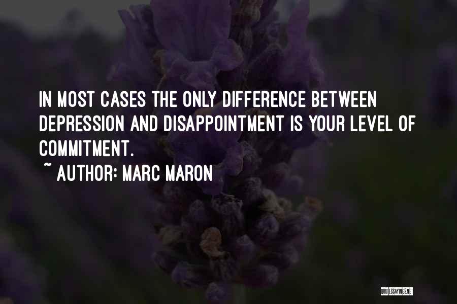 Marc Maron Quotes: In Most Cases The Only Difference Between Depression And Disappointment Is Your Level Of Commitment.