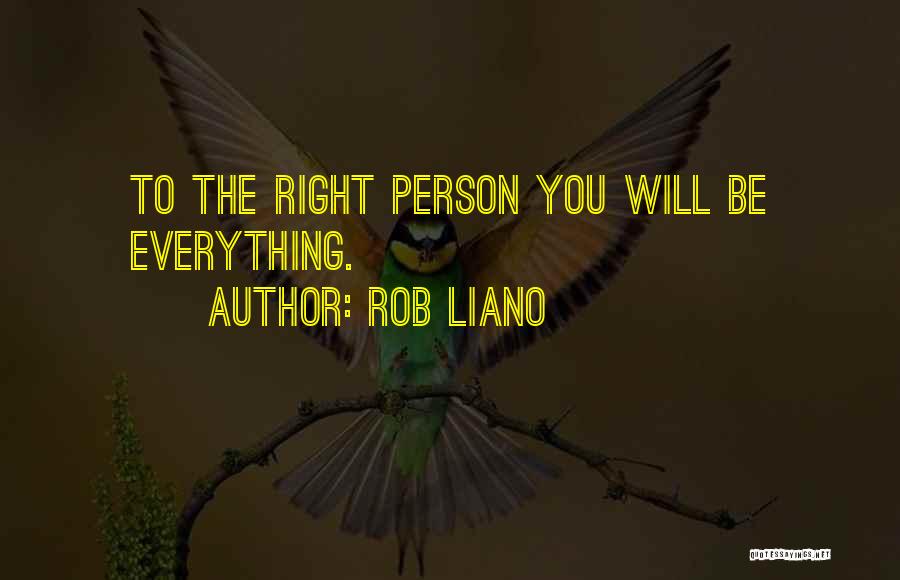 Rob Liano Quotes: To The Right Person You Will Be Everything.