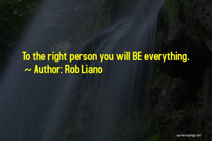 Rob Liano Quotes: To The Right Person You Will Be Everything.