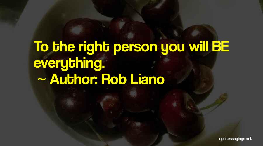 Rob Liano Quotes: To The Right Person You Will Be Everything.