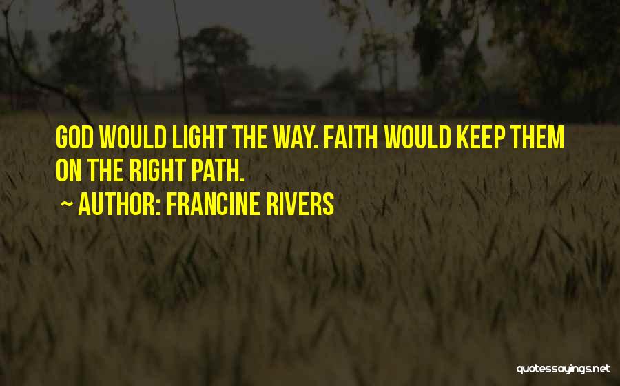 Francine Rivers Quotes: God Would Light The Way. Faith Would Keep Them On The Right Path.