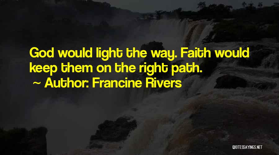 Francine Rivers Quotes: God Would Light The Way. Faith Would Keep Them On The Right Path.