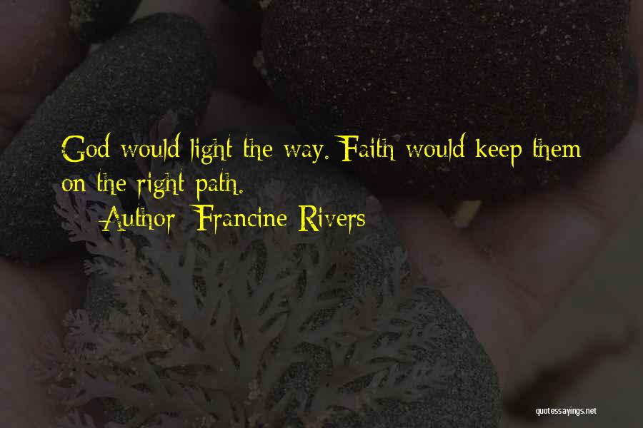 Francine Rivers Quotes: God Would Light The Way. Faith Would Keep Them On The Right Path.
