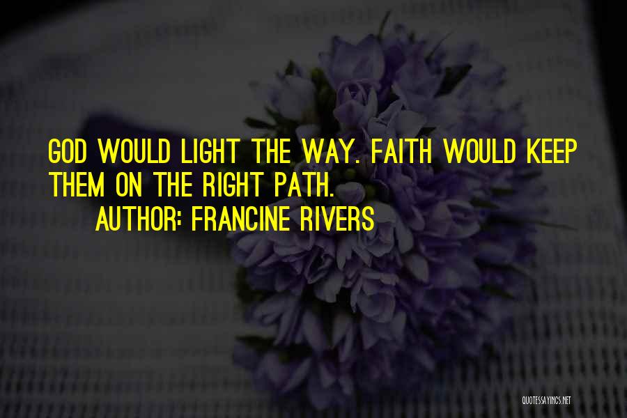 Francine Rivers Quotes: God Would Light The Way. Faith Would Keep Them On The Right Path.