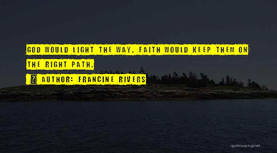 Francine Rivers Quotes: God Would Light The Way. Faith Would Keep Them On The Right Path.