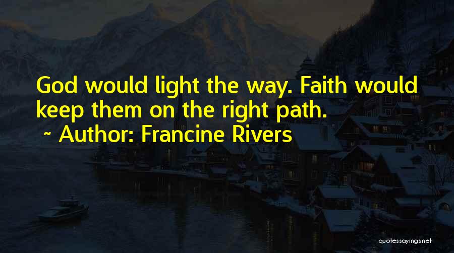 Francine Rivers Quotes: God Would Light The Way. Faith Would Keep Them On The Right Path.