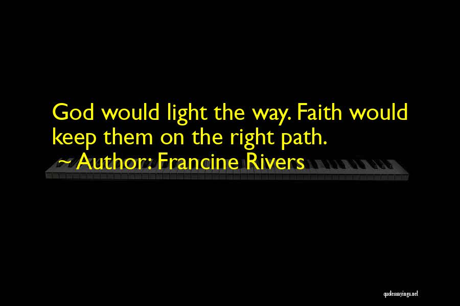 Francine Rivers Quotes: God Would Light The Way. Faith Would Keep Them On The Right Path.
