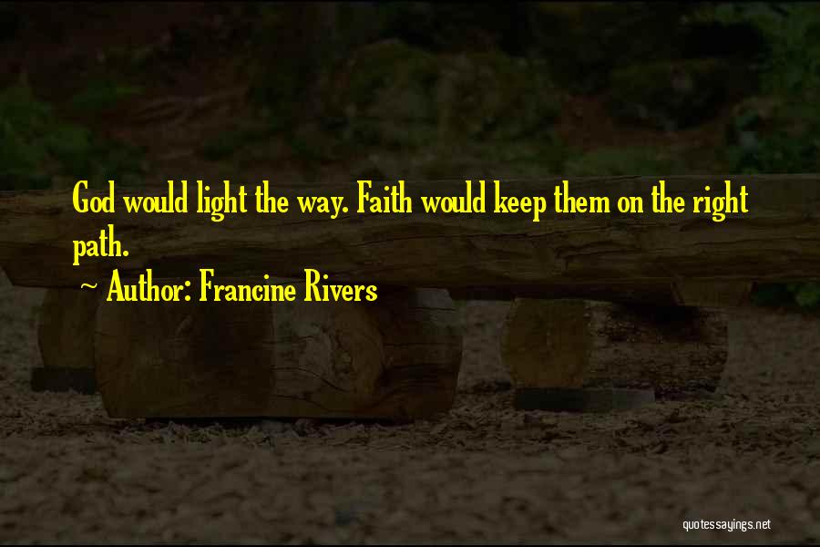 Francine Rivers Quotes: God Would Light The Way. Faith Would Keep Them On The Right Path.