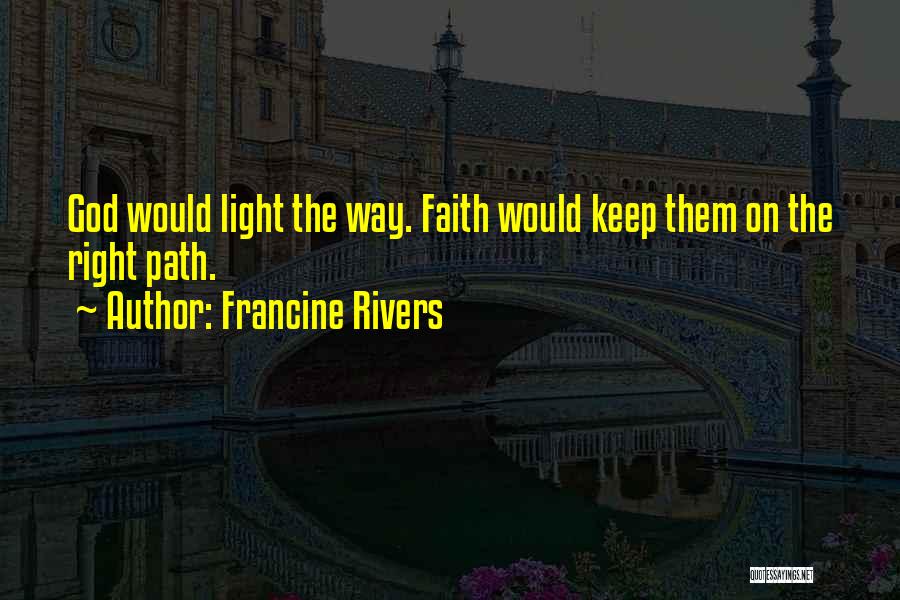 Francine Rivers Quotes: God Would Light The Way. Faith Would Keep Them On The Right Path.