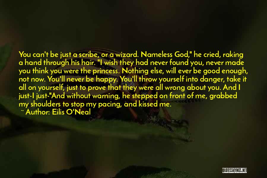 Eilis O'Neal Quotes: You Can't Be Just A Scribe, Or A Wizard. Nameless God, He Cried, Raking A Hand Through His Hair. I