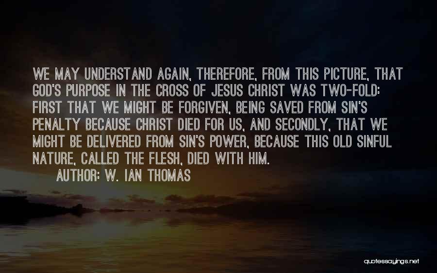 W. Ian Thomas Quotes: We May Understand Again, Therefore, From This Picture, That God's Purpose In The Cross Of Jesus Christ Was Two-fold: First