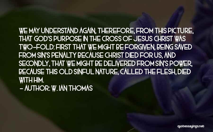 W. Ian Thomas Quotes: We May Understand Again, Therefore, From This Picture, That God's Purpose In The Cross Of Jesus Christ Was Two-fold: First