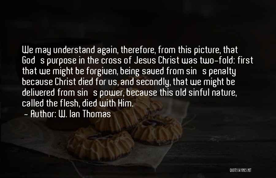 W. Ian Thomas Quotes: We May Understand Again, Therefore, From This Picture, That God's Purpose In The Cross Of Jesus Christ Was Two-fold: First