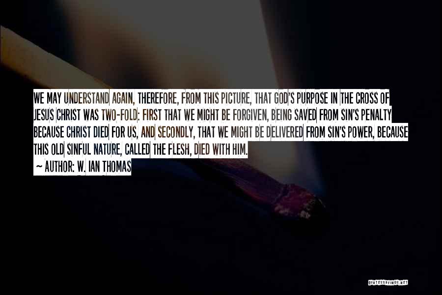 W. Ian Thomas Quotes: We May Understand Again, Therefore, From This Picture, That God's Purpose In The Cross Of Jesus Christ Was Two-fold: First