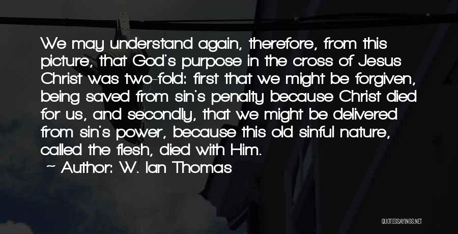 W. Ian Thomas Quotes: We May Understand Again, Therefore, From This Picture, That God's Purpose In The Cross Of Jesus Christ Was Two-fold: First