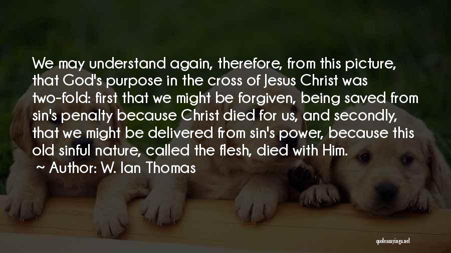 W. Ian Thomas Quotes: We May Understand Again, Therefore, From This Picture, That God's Purpose In The Cross Of Jesus Christ Was Two-fold: First