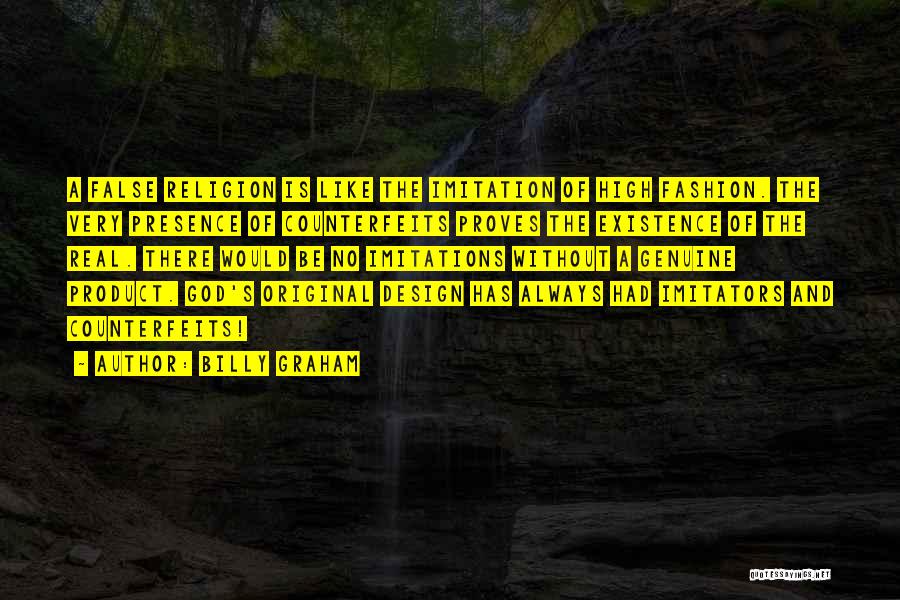 Billy Graham Quotes: A False Religion Is Like The Imitation Of High Fashion. The Very Presence Of Counterfeits Proves The Existence Of The
