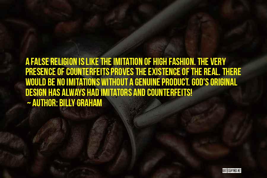 Billy Graham Quotes: A False Religion Is Like The Imitation Of High Fashion. The Very Presence Of Counterfeits Proves The Existence Of The