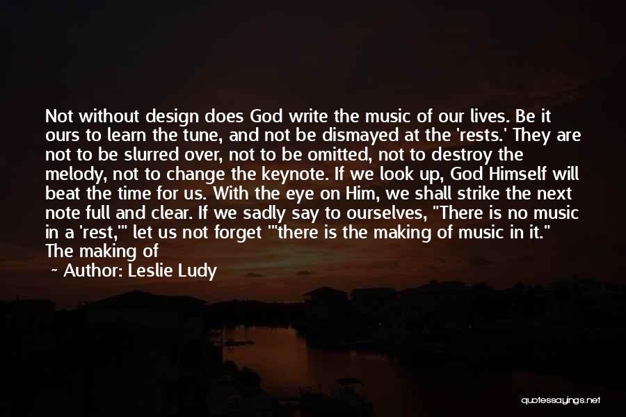 Leslie Ludy Quotes: Not Without Design Does God Write The Music Of Our Lives. Be It Ours To Learn The Tune, And Not