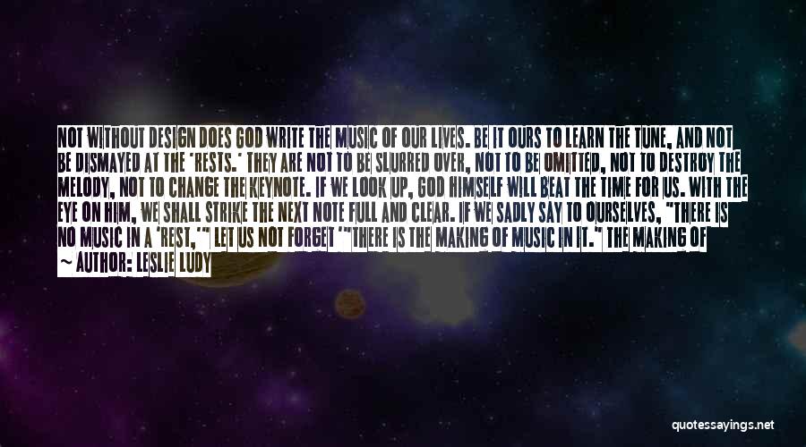 Leslie Ludy Quotes: Not Without Design Does God Write The Music Of Our Lives. Be It Ours To Learn The Tune, And Not