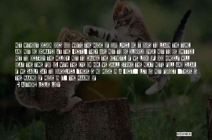 Leslie Ludy Quotes: Not Without Design Does God Write The Music Of Our Lives. Be It Ours To Learn The Tune, And Not