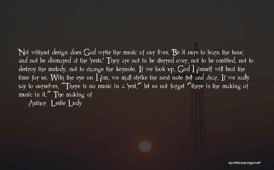 Leslie Ludy Quotes: Not Without Design Does God Write The Music Of Our Lives. Be It Ours To Learn The Tune, And Not