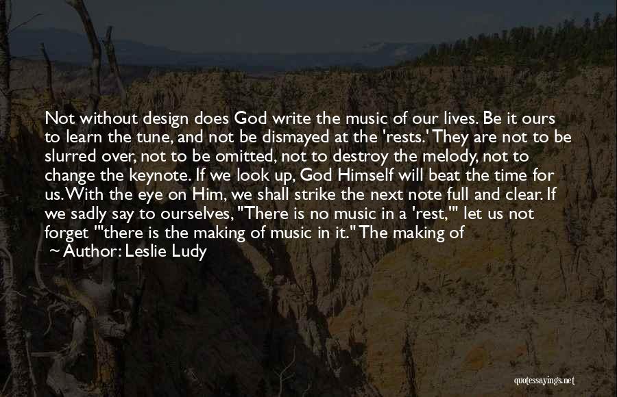 Leslie Ludy Quotes: Not Without Design Does God Write The Music Of Our Lives. Be It Ours To Learn The Tune, And Not