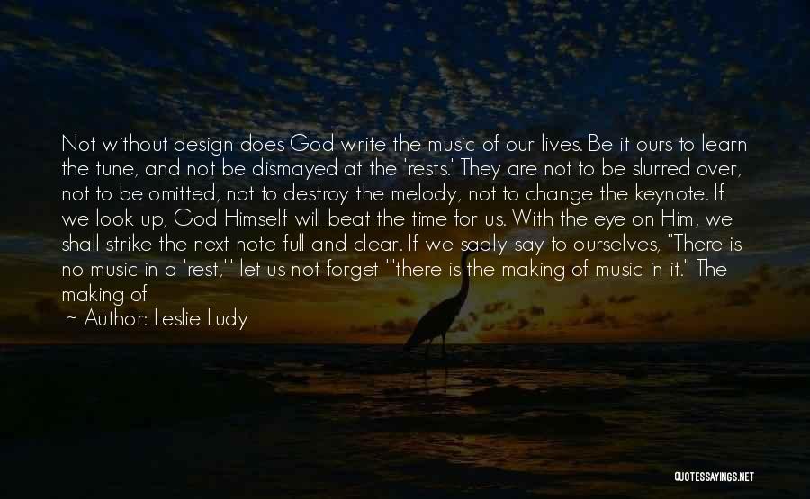 Leslie Ludy Quotes: Not Without Design Does God Write The Music Of Our Lives. Be It Ours To Learn The Tune, And Not