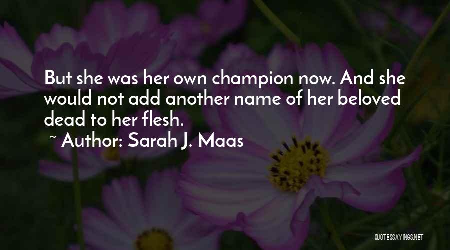Sarah J. Maas Quotes: But She Was Her Own Champion Now. And She Would Not Add Another Name Of Her Beloved Dead To Her