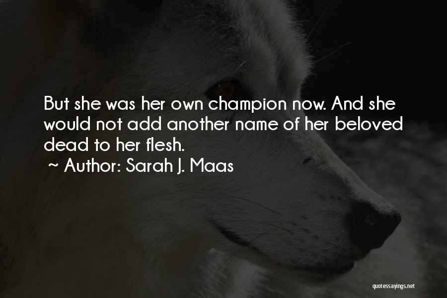 Sarah J. Maas Quotes: But She Was Her Own Champion Now. And She Would Not Add Another Name Of Her Beloved Dead To Her