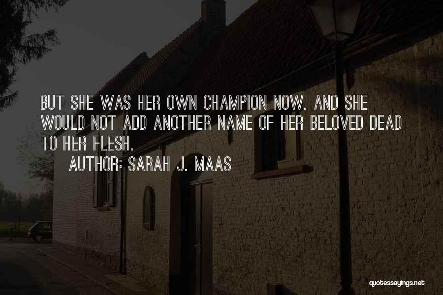 Sarah J. Maas Quotes: But She Was Her Own Champion Now. And She Would Not Add Another Name Of Her Beloved Dead To Her