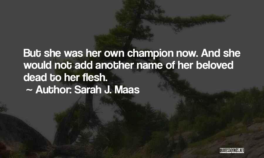 Sarah J. Maas Quotes: But She Was Her Own Champion Now. And She Would Not Add Another Name Of Her Beloved Dead To Her