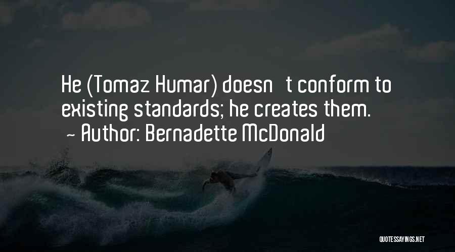 Bernadette McDonald Quotes: He (tomaz Humar) Doesn't Conform To Existing Standards; He Creates Them.